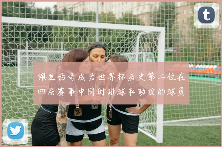 佩里西奇成为世界杯历史第二位在四届赛事中同时进球和助攻的球员仅次于梅西
