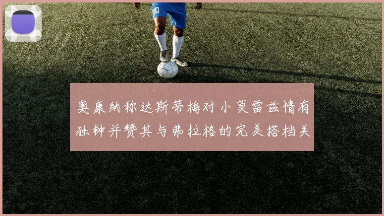 奥康纳称达斯蒂梅对小莫雷兹情有独钟并赞其与弗拉格的完美搭档关系