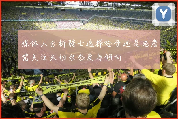 媒体人分析骑士选择哈登还是老詹需关注米切尔态度与倾向